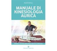 Manuale di kinesiologia aurica. Ritrova il tuo equilibrio fisico, emotivo e spirituale