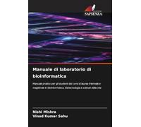 Manuale di laboratorio di bioinformatica: Manuale pratico per gli studenti dei corsi di laurea triennale e magistrale in bioinformatica, biotecnologia e scienze della vita