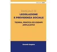 MANUALE DI LEGISLAZIONE E PREVIDENZA SOCIALE: TEORIA, PRATICA ED ESEMPI APPLICATIVI