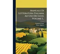 Manuale Di Letteratura Italiana Ad Uso Dei Licei, Volume 1...