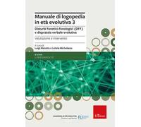 Manuale di logopedia in età evolutiva. Vol. 3: Disturbi fonetici-fonologici (DFF) e disprassia verbale evolutiva. Valutazione e intervento