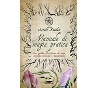 Manuale di magia pratica. Una guida all'utilizzo di aura, cristalli, oroscopi e incantesimi