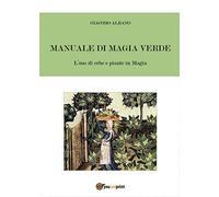 Manuale di Magia Verde. L'uso di erbe e piante in Magia