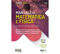 Manuale di matematica e fisica per i test di ammissione medico-sanitari. Manuale per la preparazione ai test di ingresso a Medicina, Odontoiatria, ... online. Con software di simulazione