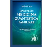 Manuale di Medicina Quantistica Familiare: Tecniche e Applicazioni pratiche
