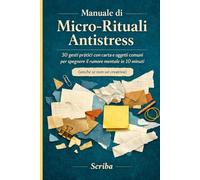 Manuale di Micro-Rituali Antistress: 30 gesti pratici con carta e oggetti comuni per spegnere il rumore mentale in 10 minuti (anche se non sei creativa)
