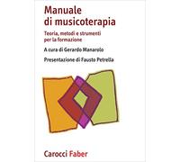 Manuale di musicoterapia. Teoria, metodi e strumenti per la formazione