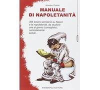 Manuale di napoletanità. 365 lezioni semiserie su Napoli e la napoletanità, da studiare una al giorno (consigliato), comodamente seduti...