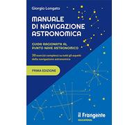 Manuale di navigazione astronomica. Guida ragionata al punto nave astronomico 30 esercizi complessi su tutti gli aspetti della navigazione astronomica