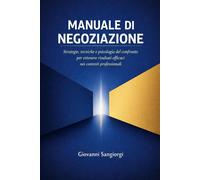 Manuale di Negoziazione: Strategie, tecniche e psicologia del confronto pe...