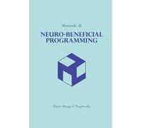 Manuale di «neuro-beneficial programming». Programmazione Neuro-Benefica (c)