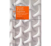 Manuale di neurolinguistica. Fondamenti teorici, tecniche di indagine, applicazioni. Nuova ediz.