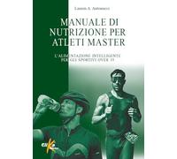 Manuale di nutrizione per atleti master. L'alimentazione intelligente per gli sportivi over 35