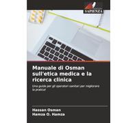 Manuale di Osman sull'etica medica e la ricerca clinica: Una guida per gli operatori sanitari per migliorare la pratica!