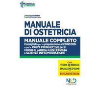 Manuale di ostetricia. Manuale completo consigliato per la preparazione ai concorsi e per le prove preselettive per il corso di laurea in ostetricia e scienze infermieristiche