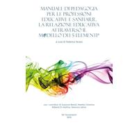 Manuale di pedagogia per le professioni educative e sanitarie. La relazione educativa attraverso il modello dei 5 elementi®