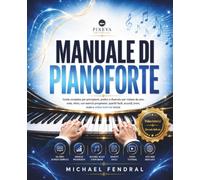 Manuale di pianoforte: Guida completa per principianti, pratico, illustrato per iniziare da zero, note, ritmo, con esercizi progressivi, spartiti facili, accordi, brani, scale e video tutorial inclu