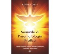 Manuale di Pneumatologia Pratica. Lingue, guarigioni, carismi, ministeri, operazioni, frutto dello Spirito Santo