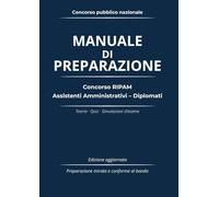 Manuale di Preparazione - Concorso RIPAM Assistenti Amministrativi (Diplomati): Teoria, quiz e simulazioni d’esame aggiornate e conformi al bando