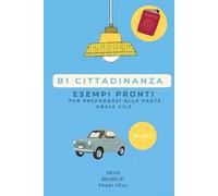 Manuale di Preparazione Esame B1 Cittadinanza: Esempi Pronti, Esercizi e Frasi Utili per Superare la Prova Orale CILS al Primo Colpo