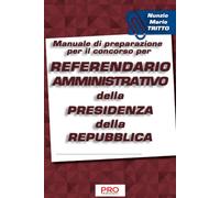 Manuale di preparazione per il concorso per Referendario amministrativo della Presidenza della Repubblica