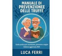 MANUALE DI PREVENZIONE DELLE TRUFFE: Guida pratica per riconoscere, prevenire e reagire - Edizione aggiornata 2025