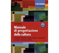 Manuale di progettazione della cultura. Filosofia progettuale, design e project management in campo culturale e artistico