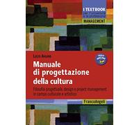 Manuale di progettazione della cultura. Filosofia progettuale, design e project management in campo culturale e artistico
