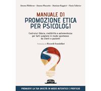 Manuale di promozione etica per psicologi. Costruisci fiducia, credibilità e autorevolezza per farti scegliere in modo spontaneo da clienti e pazienti