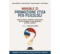 Manuale di promozione etica per psicologi. Costruisci fiducia, credibilità e autorevolezza per farti scegliere in modo spontaneo da clienti e pazienti