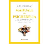 Manuale di psichedelia. Una guida pratica per psilocibina, LSD, k
