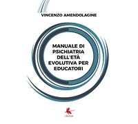 Manuale di psichiatria dell’età evolutiva per educatori di Vincenzo Amendolagin