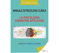Manuale di psicologia clinica. La psicologia cognitiva applicata di Adriano Spad