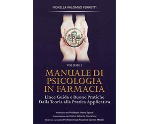 Manuale di Psicologia in Farmacia - Vol.1: Linee guida e buone pratiche. Dalla teoria alla pratica applicativa
