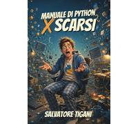 Manuale di Python per scarsi: Per chi chiede sempre il codice all'I.A., ma non ci ha ancora capito niente.