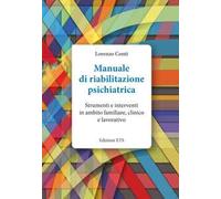 Manuale di riabilitazione psichiatrica. Strumenti e interventi in ambito familiare, clinico e lavorativo