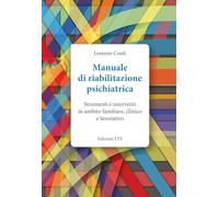 Manuale di riabilitazione psichiatrica. Strumenti e interventi in ambito familiare, clinico e lavorativo