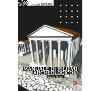 Manuale di rilievo archeologico. Nuova ediz.
