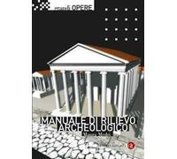 Manuale di rilievo archeologico. Nuova ediz.