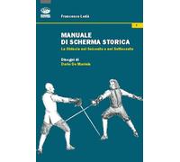 Manuale di scherma storica. La striscia nel Seicento e nel Settecento - Lo...