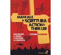 Manuale di scrittura action e thriller. Raccontare il genere e coltivare la creatività