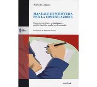 Manuale di scrittura per la comunicazione. Come progettare, organizzare e gestire testi in modo professionale