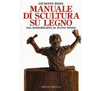 Manuale di scultura su legno. Dal bassorilievo al tutto tondo - Binel Giuseppe