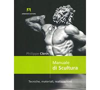 Manuale di scultura. Tecniche, materiali, realizzazioni