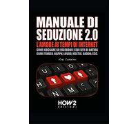 MANUALE DI SEDUZIONE 2.0: L'AMORE AI TEMPI DI INTERNET. Come Cuccare su Facebook e sui Siti di Dating come Tinder, Happn, Lovoo, Meetic, Badoo, ecc.
