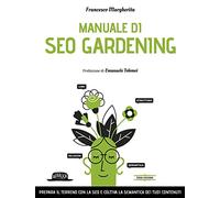 Manuale di SEO Gardening. Prepara il terreno con la SEO e coltiva la semantica dei tuoi contenuti