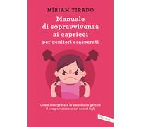 Manuale di sopravvivenza ai capricci per genitori esasperati. Come interpretare le emozioni e gestire il comportamento dei nostri figli