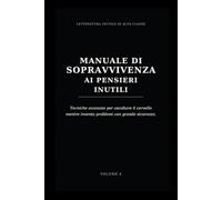 Manuale di sopravvivenza ai pensieri inutili: Tecniche avanzate per ascoltare il cervello mentre inventa problemi con grande sicurezza.