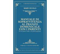 Manuale di sopravvivenza al pranzo domenicale con i parenti: Da chi porta il dolce a chi porta pazienza