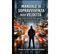 MANUALE DI SOPRAVVIVENZA ALLA VELOCITÀ: Come non farsi distruggere dal ritmo del mondo